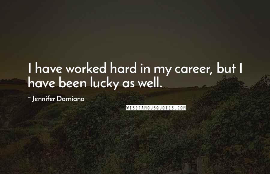 Jennifer Damiano Quotes: I have worked hard in my career, but I have been lucky as well.