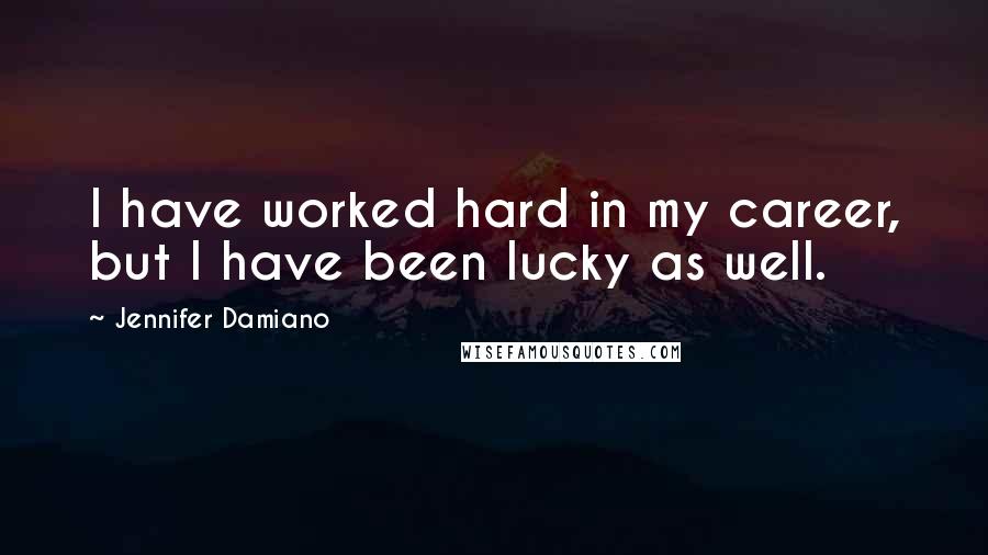 Jennifer Damiano Quotes: I have worked hard in my career, but I have been lucky as well.
