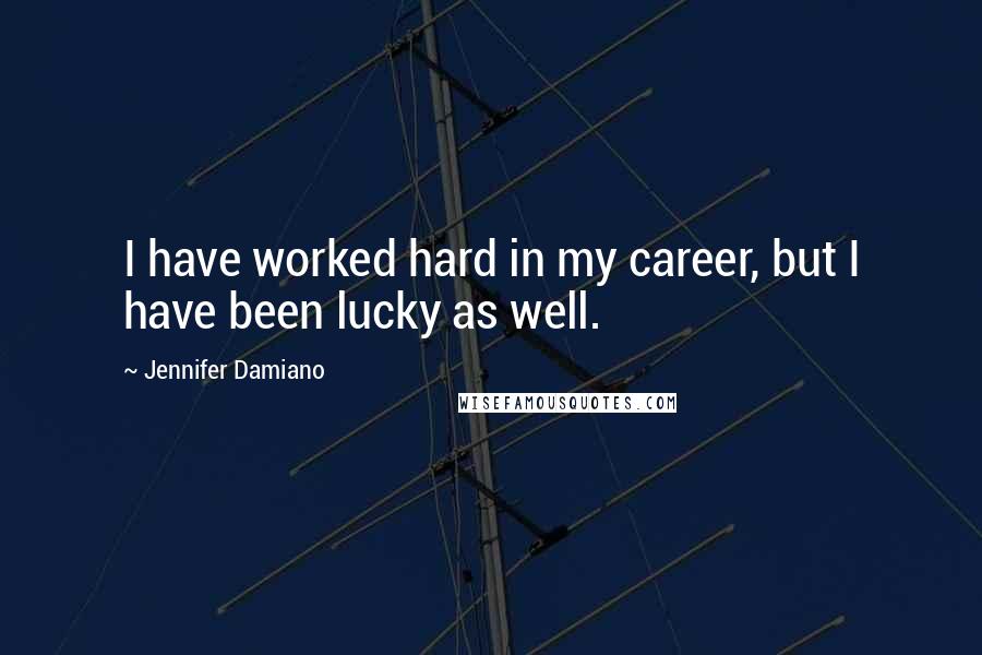 Jennifer Damiano Quotes: I have worked hard in my career, but I have been lucky as well.