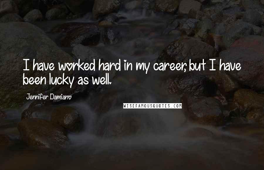 Jennifer Damiano Quotes: I have worked hard in my career, but I have been lucky as well.