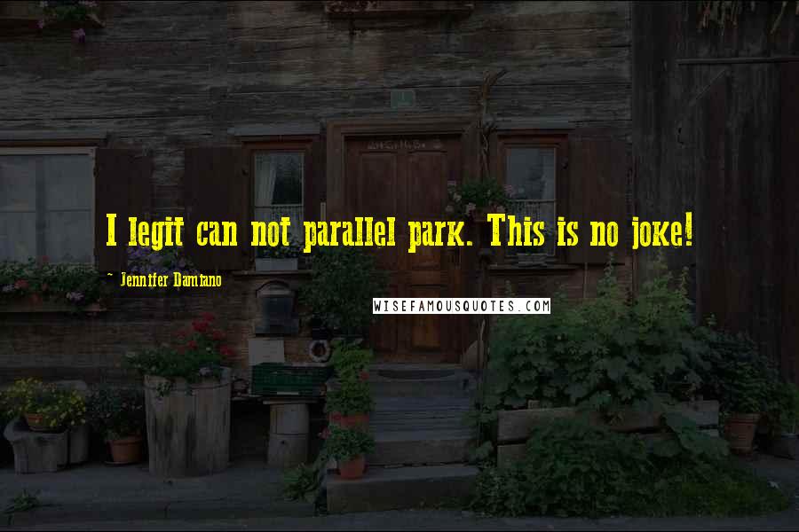 Jennifer Damiano Quotes: I legit can not parallel park. This is no joke!