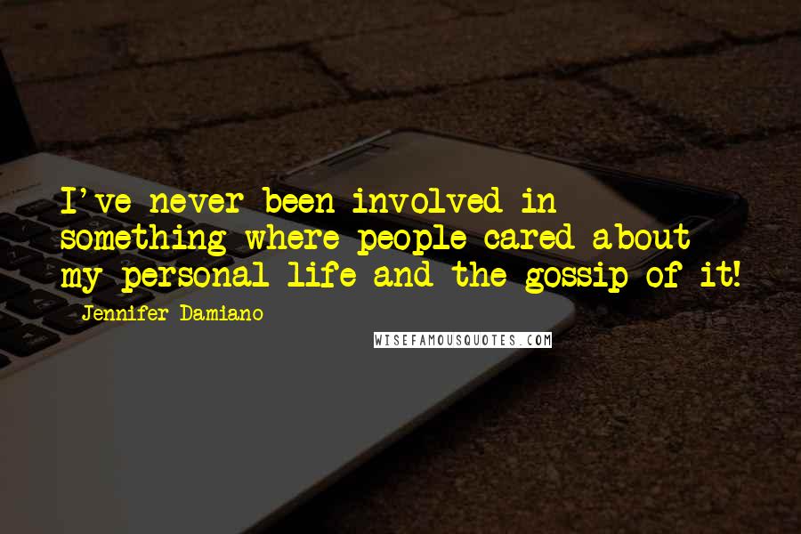 Jennifer Damiano Quotes: I've never been involved in something where people cared about my personal life and the gossip of it!