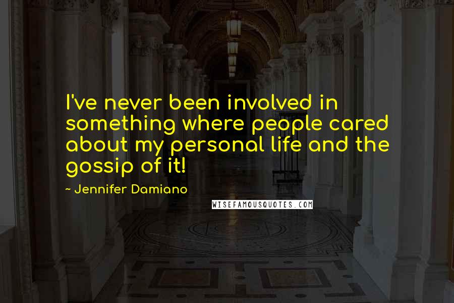 Jennifer Damiano Quotes: I've never been involved in something where people cared about my personal life and the gossip of it!