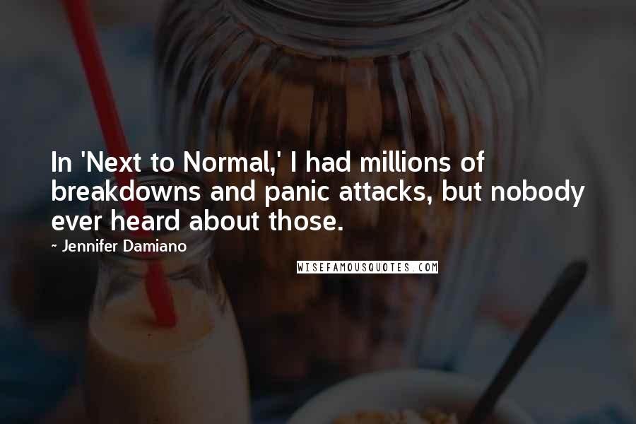 Jennifer Damiano Quotes: In 'Next to Normal,' I had millions of breakdowns and panic attacks, but nobody ever heard about those.
