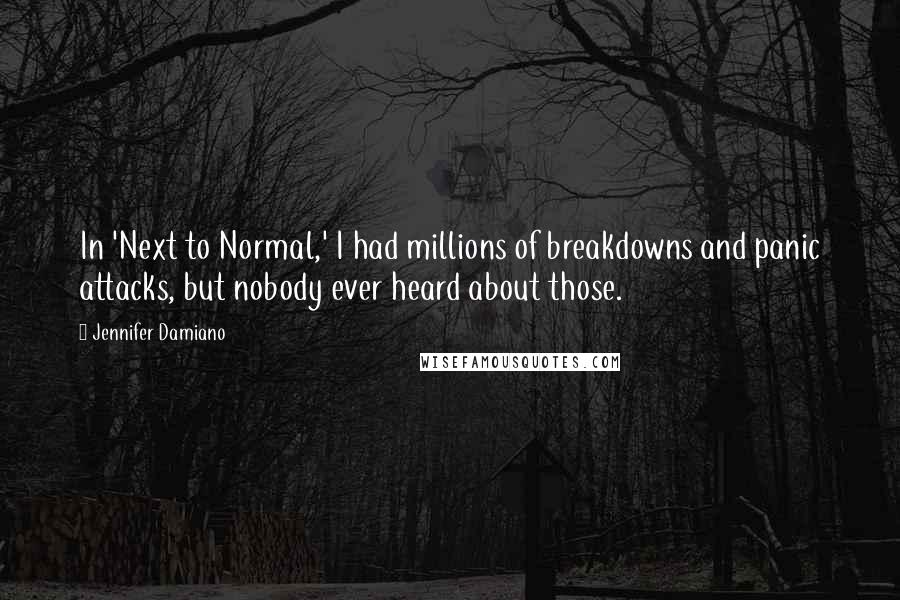 Jennifer Damiano Quotes: In 'Next to Normal,' I had millions of breakdowns and panic attacks, but nobody ever heard about those.