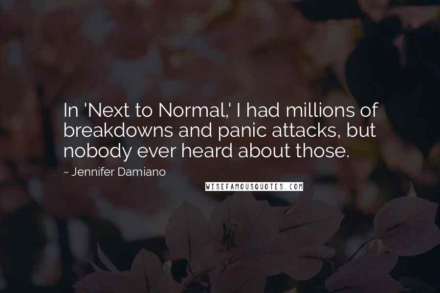 Jennifer Damiano Quotes: In 'Next to Normal,' I had millions of breakdowns and panic attacks, but nobody ever heard about those.
