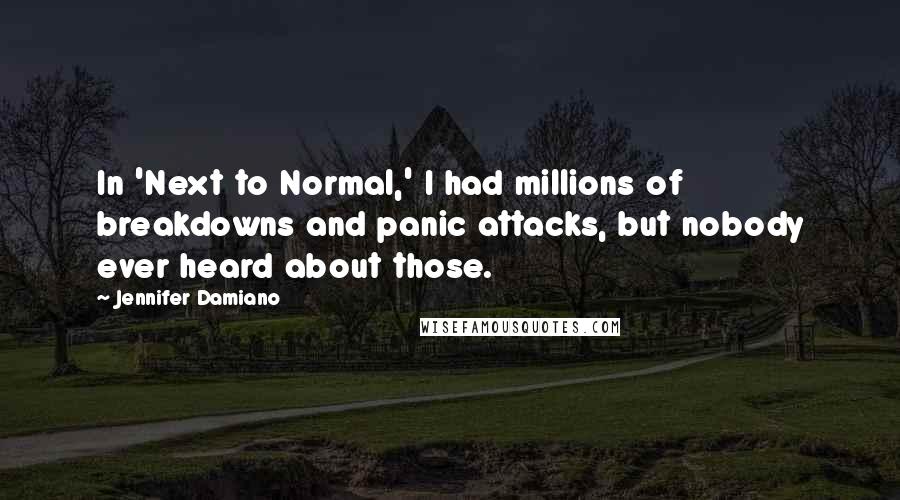Jennifer Damiano Quotes: In 'Next to Normal,' I had millions of breakdowns and panic attacks, but nobody ever heard about those.
