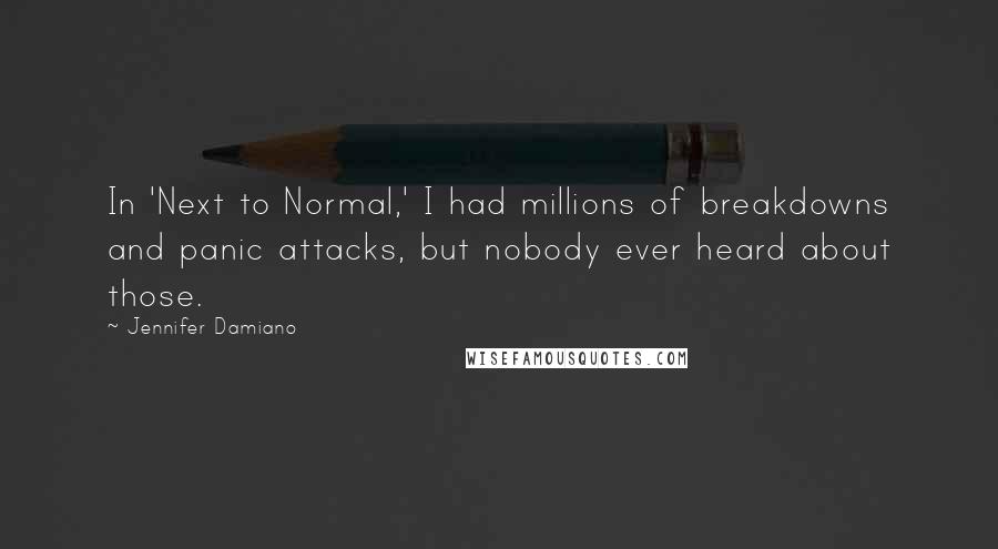 Jennifer Damiano Quotes: In 'Next to Normal,' I had millions of breakdowns and panic attacks, but nobody ever heard about those.