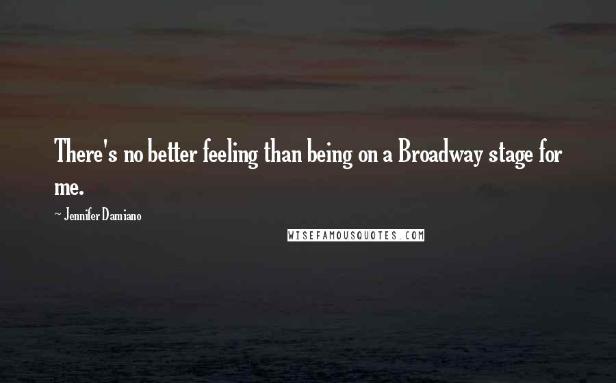 Jennifer Damiano Quotes: There's no better feeling than being on a Broadway stage for me.