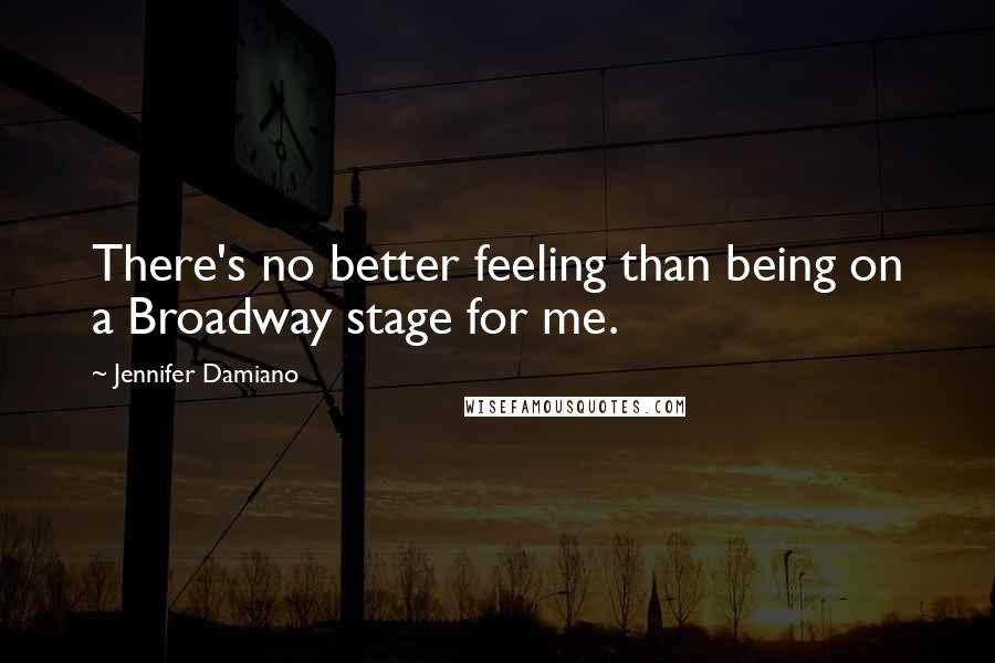 Jennifer Damiano Quotes: There's no better feeling than being on a Broadway stage for me.