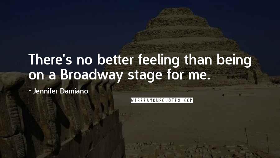 Jennifer Damiano Quotes: There's no better feeling than being on a Broadway stage for me.