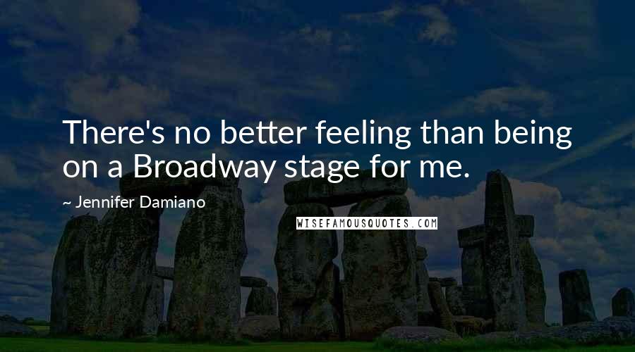 Jennifer Damiano Quotes: There's no better feeling than being on a Broadway stage for me.