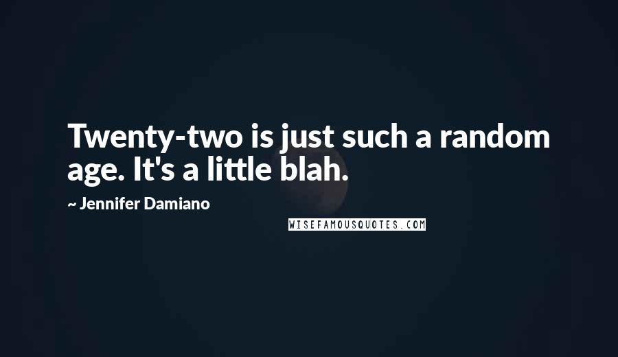 Jennifer Damiano Quotes: Twenty-two is just such a random age. It's a little blah.