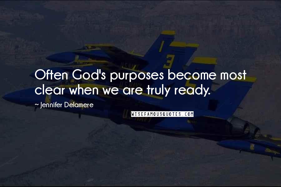 Jennifer Delamere Quotes: Often God's purposes become most clear when we are truly ready.