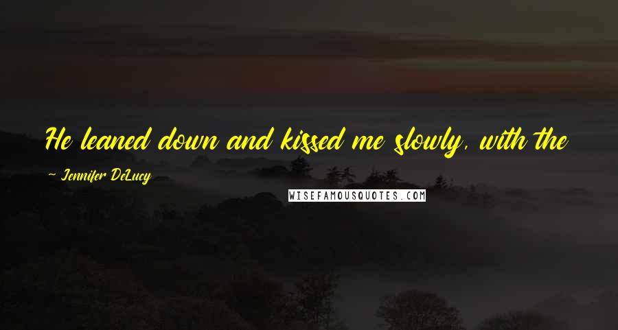 Jennifer DeLucy Quotes: He leaned down and kissed me slowly, with the ironic leisure of someone who had nowhere to go.