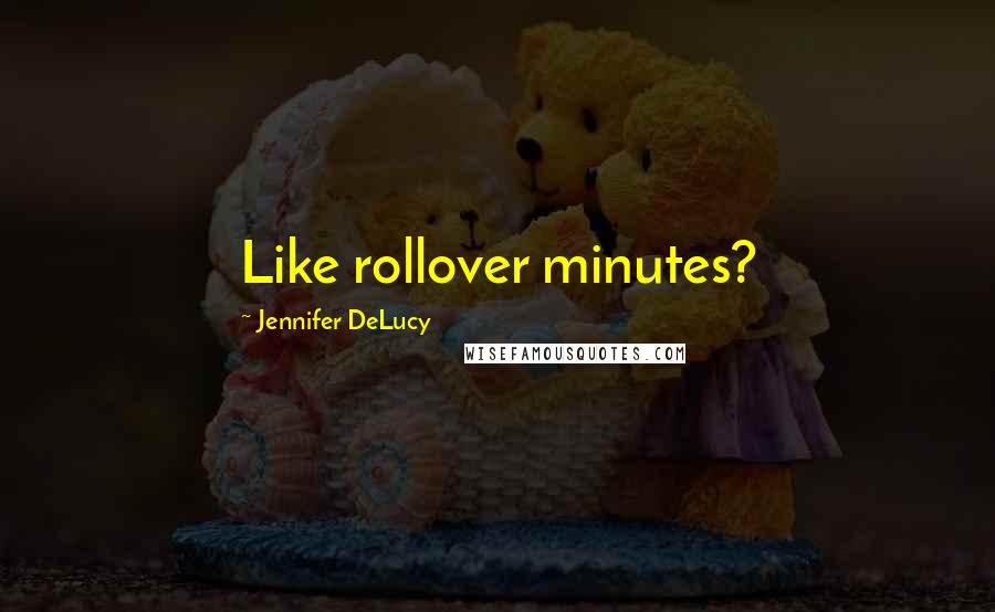 Jennifer DeLucy Quotes: Like rollover minutes?