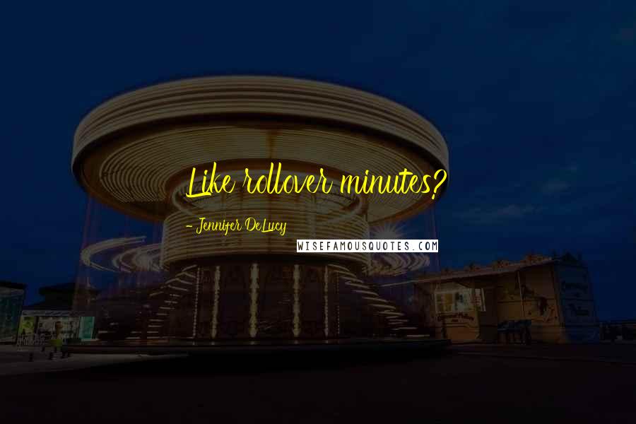 Jennifer DeLucy Quotes: Like rollover minutes?