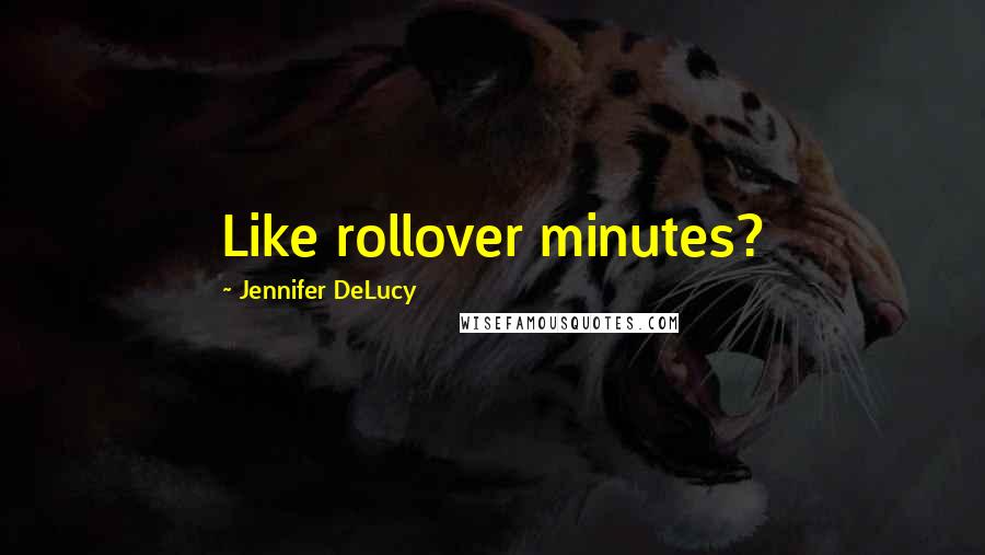 Jennifer DeLucy Quotes: Like rollover minutes?