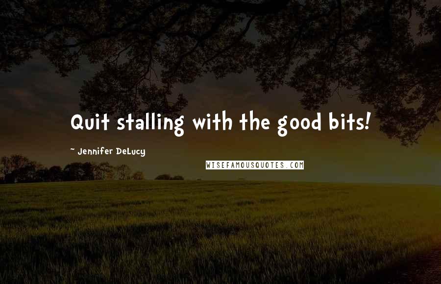 Jennifer DeLucy Quotes: Quit stalling with the good bits!