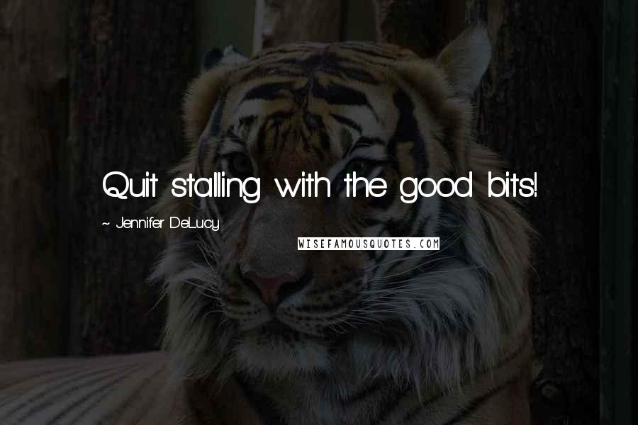Jennifer DeLucy Quotes: Quit stalling with the good bits!