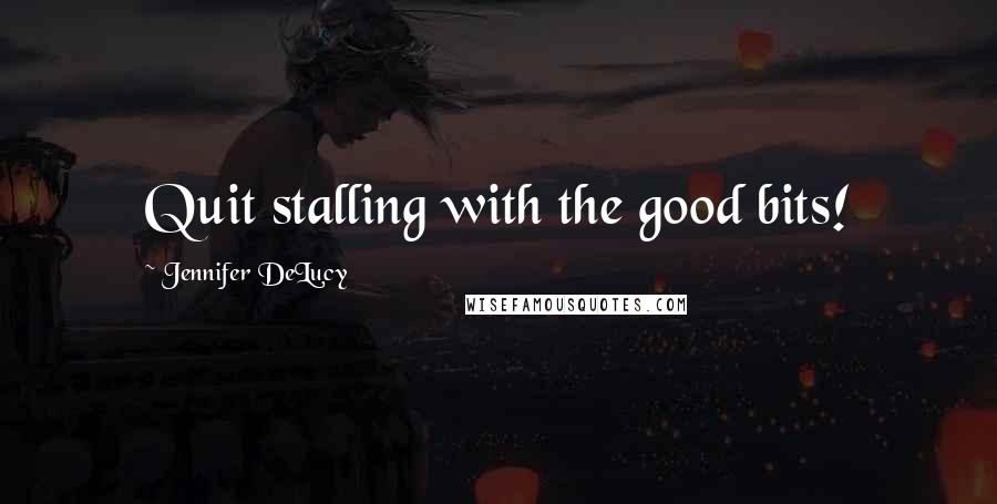 Jennifer DeLucy Quotes: Quit stalling with the good bits!