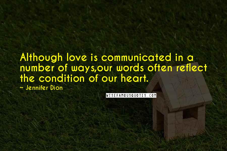 Jennifer Dion Quotes: Although love is communicated in a number of ways,our words often reflect the condition of our heart.