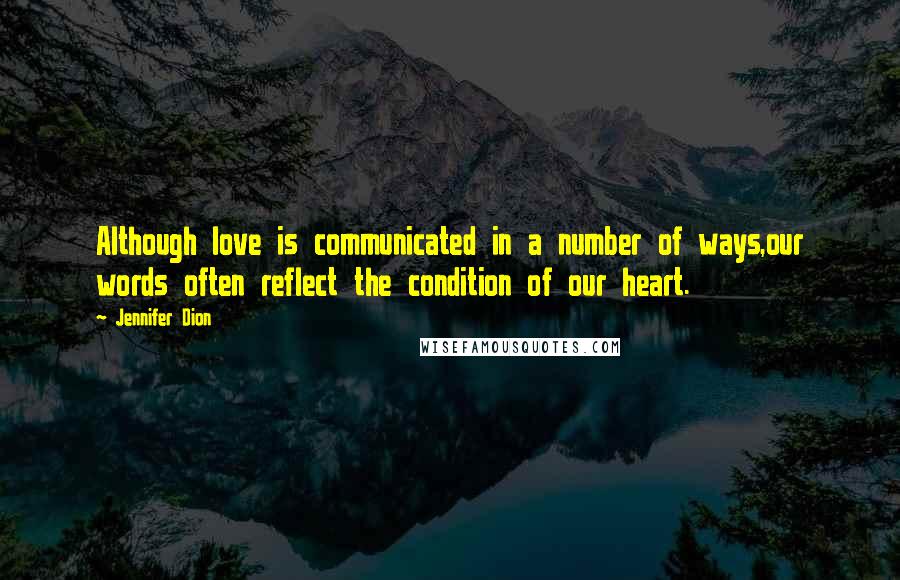 Jennifer Dion Quotes: Although love is communicated in a number of ways,our words often reflect the condition of our heart.