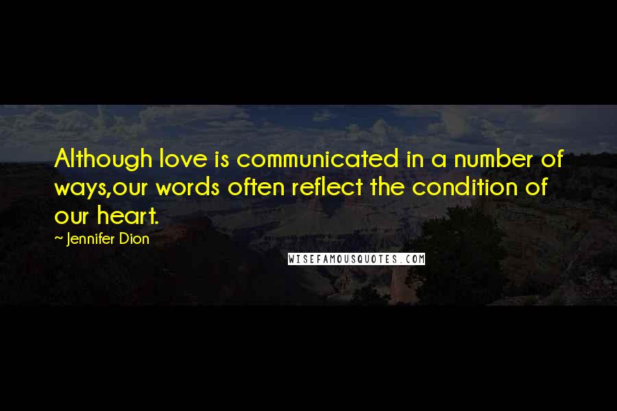 Jennifer Dion Quotes: Although love is communicated in a number of ways,our words often reflect the condition of our heart.