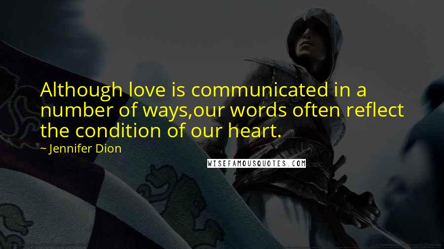 Jennifer Dion Quotes: Although love is communicated in a number of ways,our words often reflect the condition of our heart.