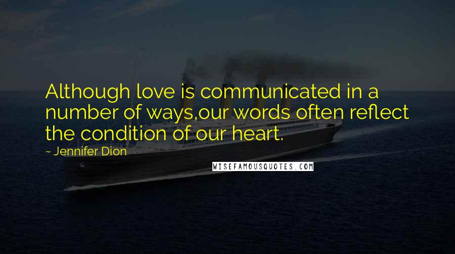 Jennifer Dion Quotes: Although love is communicated in a number of ways,our words often reflect the condition of our heart.