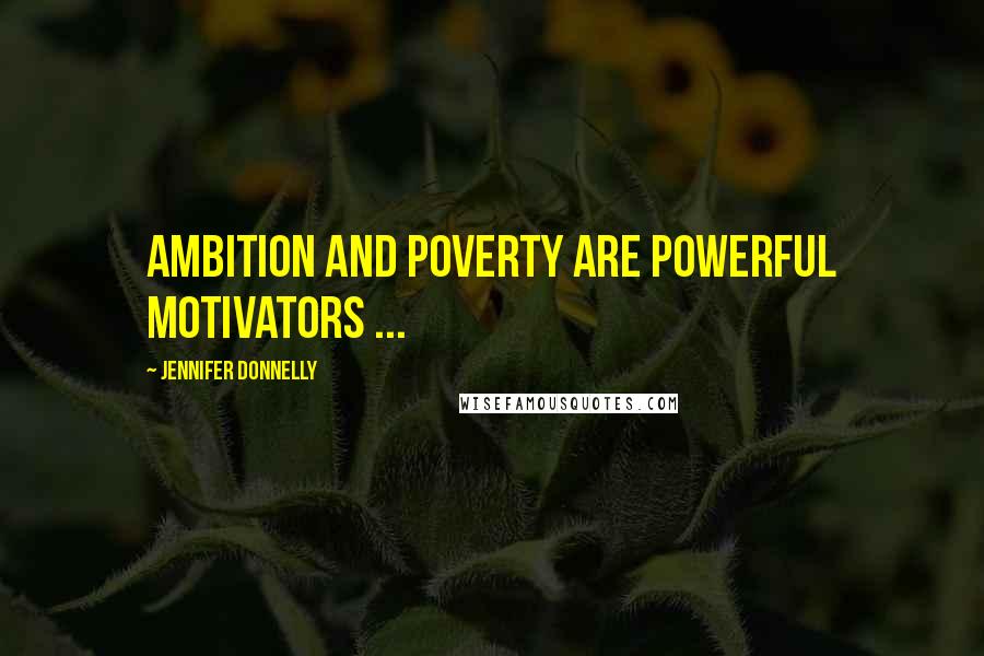 Jennifer Donnelly Quotes: Ambition and poverty are powerful motivators ...
