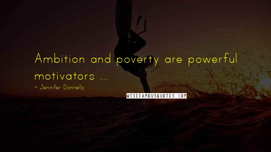 Jennifer Donnelly Quotes: Ambition and poverty are powerful motivators ...