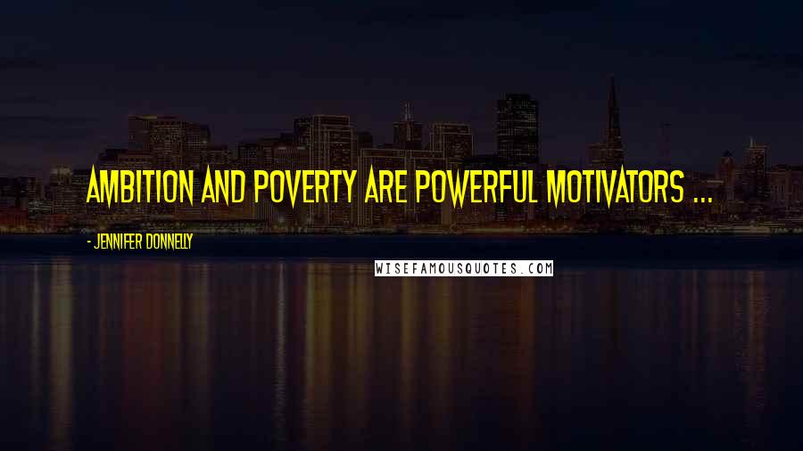 Jennifer Donnelly Quotes: Ambition and poverty are powerful motivators ...