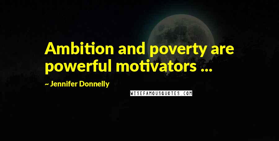 Jennifer Donnelly Quotes: Ambition and poverty are powerful motivators ...