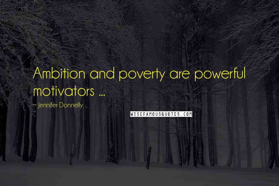 Jennifer Donnelly Quotes: Ambition and poverty are powerful motivators ...