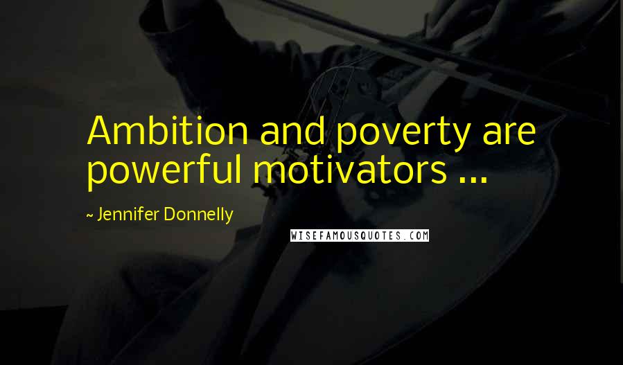 Jennifer Donnelly Quotes: Ambition and poverty are powerful motivators ...