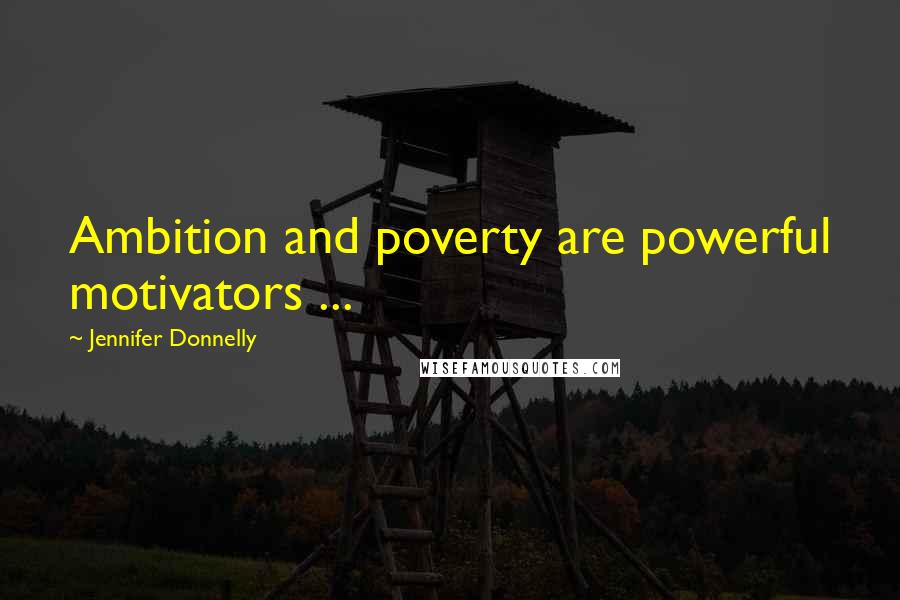 Jennifer Donnelly Quotes: Ambition and poverty are powerful motivators ...