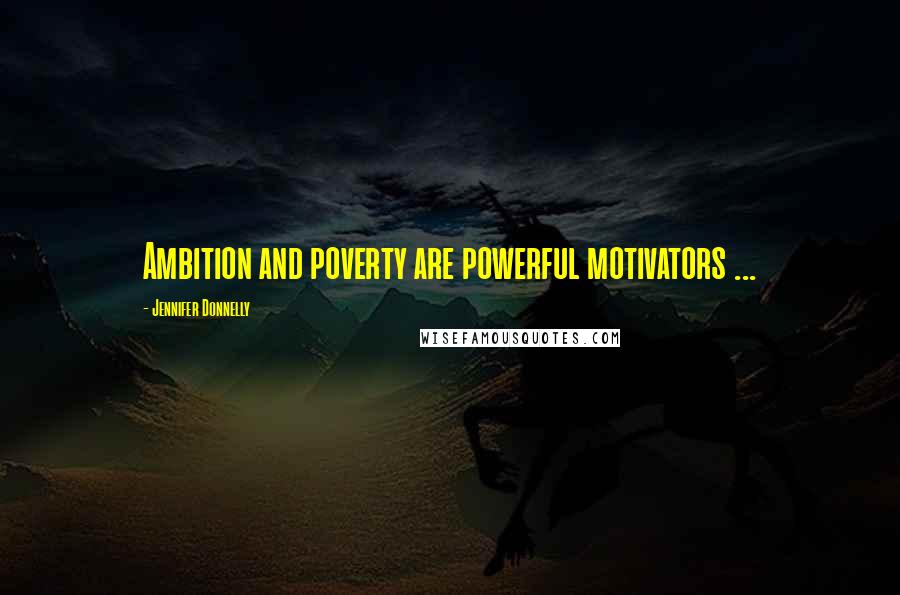 Jennifer Donnelly Quotes: Ambition and poverty are powerful motivators ...