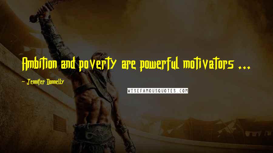 Jennifer Donnelly Quotes: Ambition and poverty are powerful motivators ...