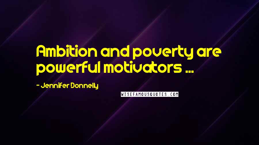 Jennifer Donnelly Quotes: Ambition and poverty are powerful motivators ...