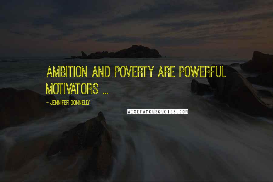 Jennifer Donnelly Quotes: Ambition and poverty are powerful motivators ...