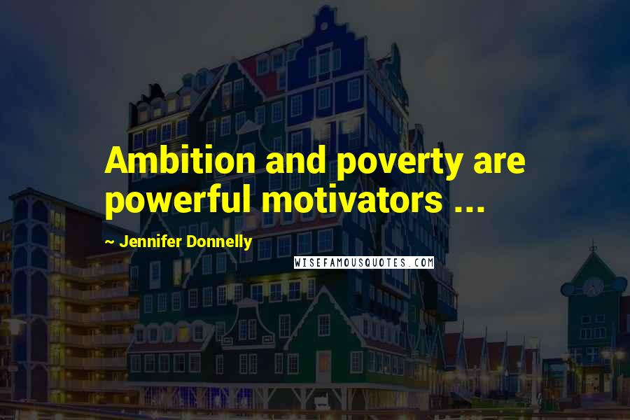 Jennifer Donnelly Quotes: Ambition and poverty are powerful motivators ...