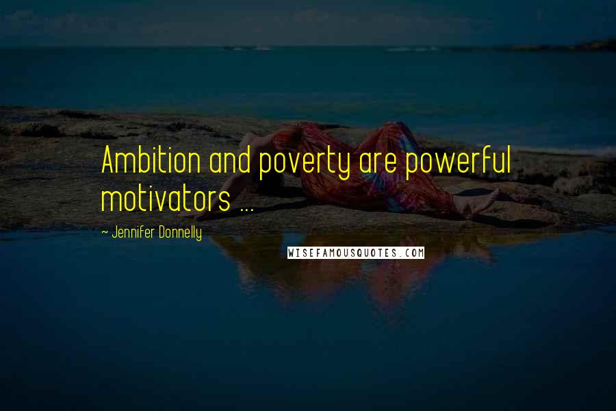 Jennifer Donnelly Quotes: Ambition and poverty are powerful motivators ...