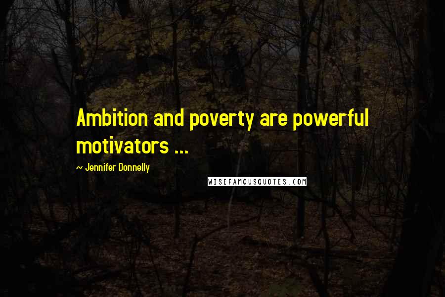 Jennifer Donnelly Quotes: Ambition and poverty are powerful motivators ...