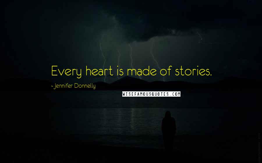 Jennifer Donnelly Quotes: Every heart is made of stories.