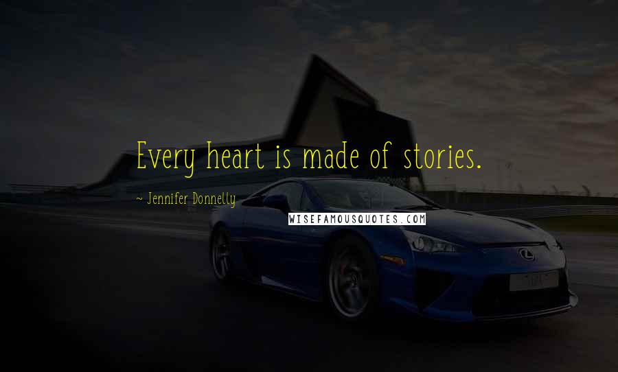 Jennifer Donnelly Quotes: Every heart is made of stories.