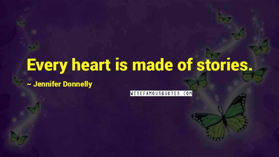 Jennifer Donnelly Quotes: Every heart is made of stories.