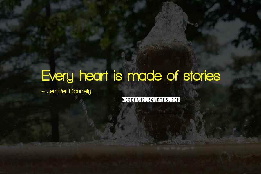 Jennifer Donnelly Quotes: Every heart is made of stories.
