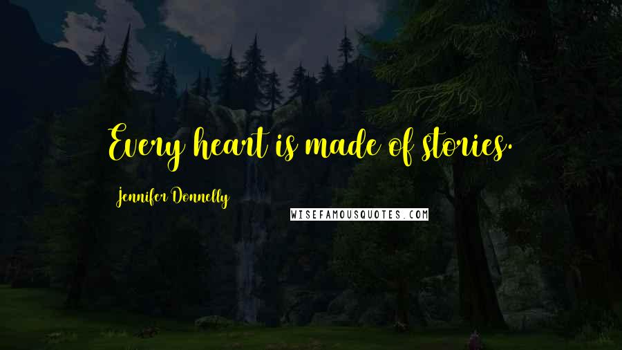 Jennifer Donnelly Quotes: Every heart is made of stories.