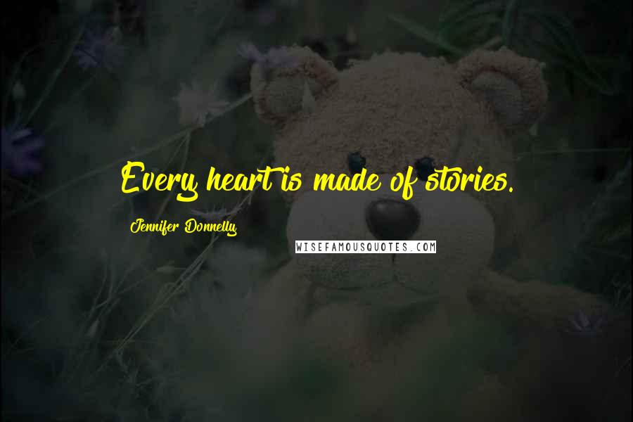 Jennifer Donnelly Quotes: Every heart is made of stories.